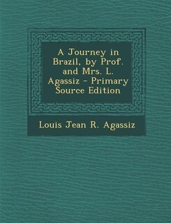 Couverture_A Journey in Brazil, by Prof. and Mrs. L. Agassiz - Primary Source Edition