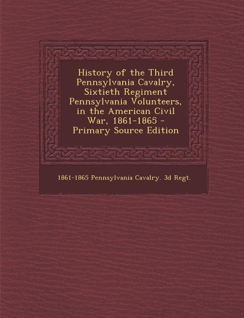 Front cover_History of the Third Pennsylvania Cavalry, Sixtieth Regiment Pennsylvania Volunteers, in the American Civil War, 1861-1865 - Primary Source Edition