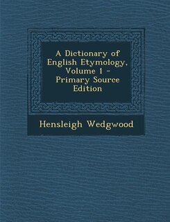 A Dictionary of English Etymology, Volume 1 - Primary Source Edition