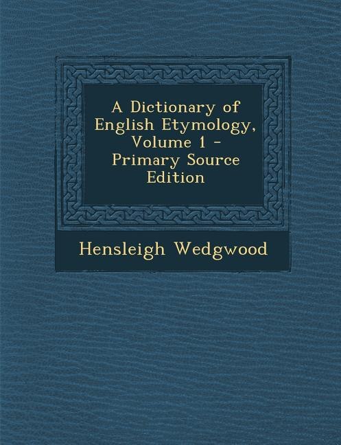 A Dictionary of English Etymology, Volume 1 - Primary Source Edition