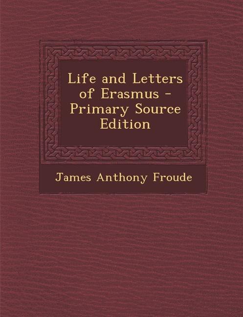 Life and Letters of Erasmus - Primary Source Edition