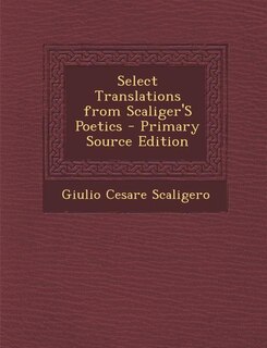 Select Translations from Scaliger'S Poetics