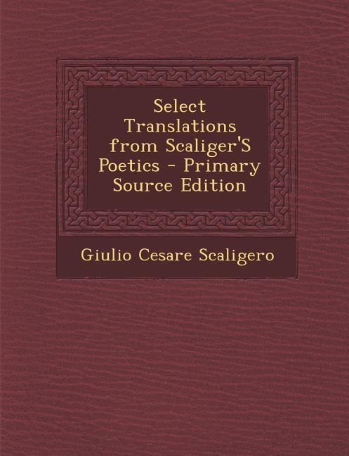 Select Translations from Scaliger'S Poetics