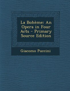 La Bohème: An Opera in Four Acts - Primary Source Edition