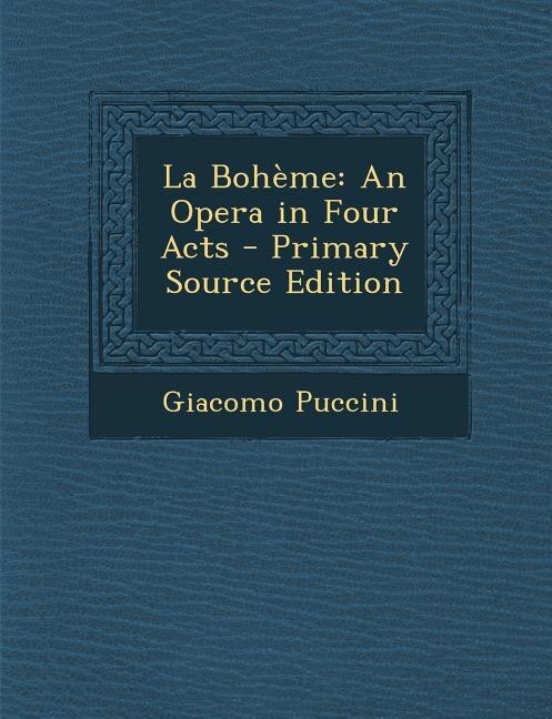 La Bohème: An Opera in Four Acts - Primary Source Edition