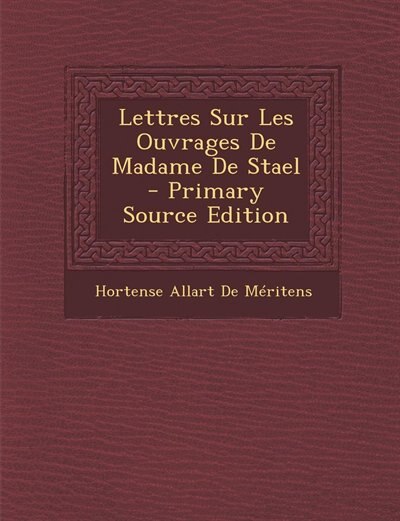 Lettres Sur Les Ouvrages De Madame De Stael - Primary Source Edition
