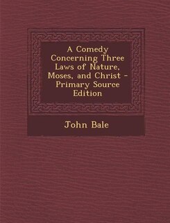 A Comedy Concerning Three Laws of Nature, Moses, and Christ - Primary Source Edition