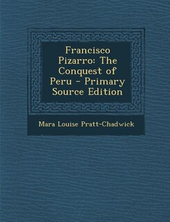 Francisco Pizarro: The Conquest of Peru - Primary Source Edition