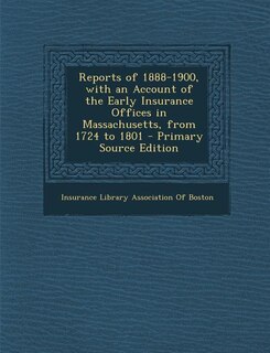 Front cover_Reports of 1888-1900, with an Account of the Early Insurance Offices in Massachusetts, from 1724 to 1801 - Primary Source Edition