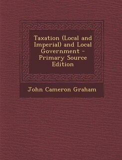 Front cover_Taxation (Local and Imperial) and Local Government - Primary Source Edition