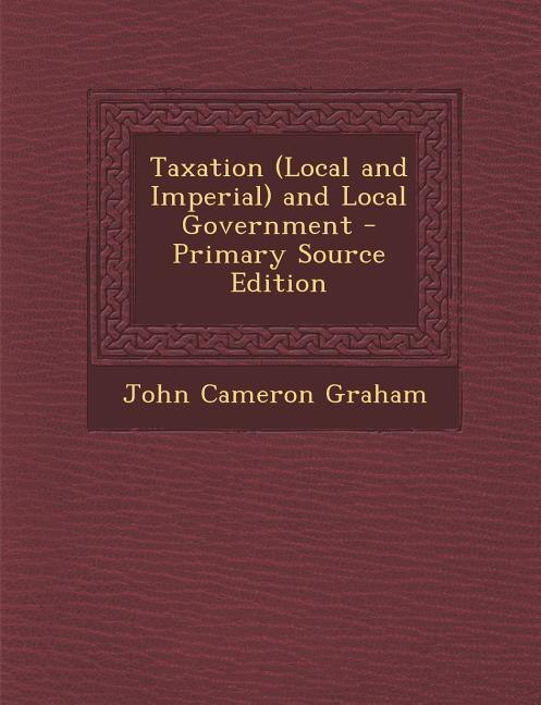 Front cover_Taxation (Local and Imperial) and Local Government - Primary Source Edition