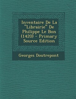 Couverture_Inventaire De La Librairie De Philippe Le Bon (1420) - Primary Source Edition