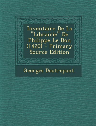 Couverture_Inventaire De La Librairie De Philippe Le Bon (1420) - Primary Source Edition