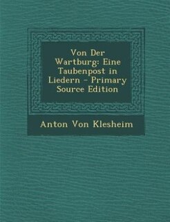 Von Der Wartburg: Eine Taubenpost in Liedern - Primary Source Edition