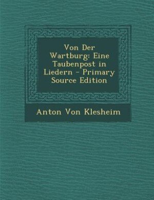 Von Der Wartburg: Eine Taubenpost in Liedern - Primary Source Edition