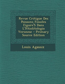 Couverture_Revue Critigue Des Poissons Fossiles Figure'S Dans L'Ittiolitologia Veronese - Primary Source Edition