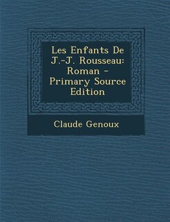 Les Enfants De J.-J. Rousseau: Roman - Primary Source Edition