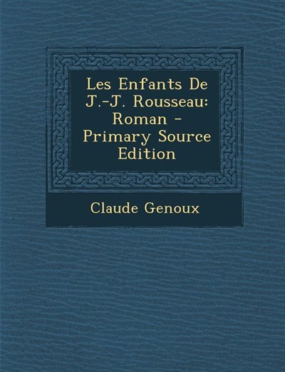 Les Enfants De J.-J. Rousseau: Roman - Primary Source Edition