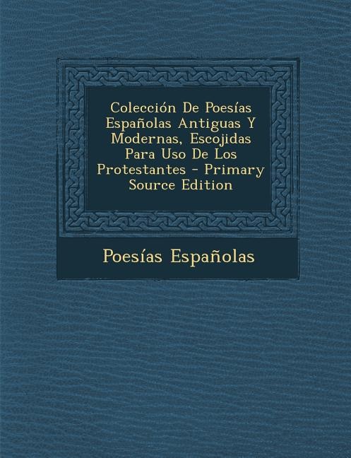 Couverture_Colección De Poesías Españolas Antiguas Y Modernas, Escojidas Para Uso De Los Protestantes - Primary Source Edition