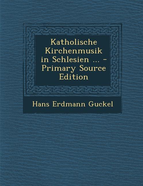Front cover_Katholische Kirchenmusik in Schlesien ... - Primary Source Edition