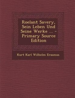 Front cover_Roelant Savery, Sein Leben Und Seine Werke ... - Primary Source Edition
