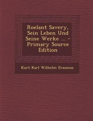 Front cover_Roelant Savery, Sein Leben Und Seine Werke ... - Primary Source Edition