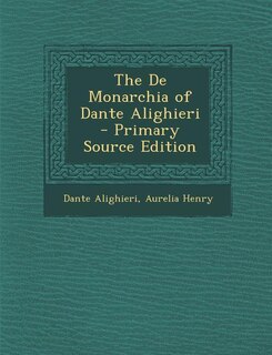 The De Monarchia of Dante Alighieri - Primary Source Edition