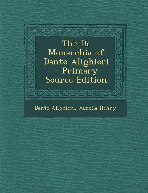 The De Monarchia of Dante Alighieri - Primary Source Edition