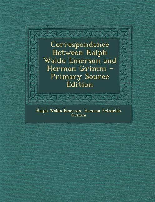 Couverture_Correspondence Between Ralph Waldo Emerson and Herman Grimm - Primary Source Edition