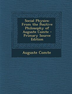 Social Physics: From the Positive Philosophy of Auguste Comte - Primary Source Edition