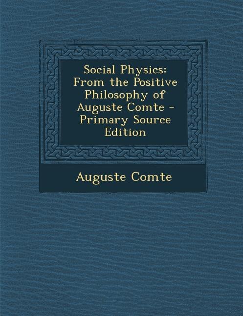 Social Physics: From the Positive Philosophy of Auguste Comte - Primary Source Edition