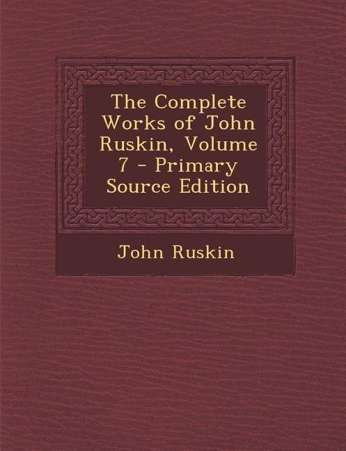 Couverture_The Complete Works of John Ruskin, Volume 7 - Primary Source Edition