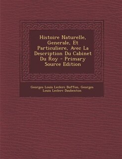 Histoire Naturelle, Generale, Et Particuliere, Avec La Description Du Cabinet Du Roy - Primary Source Edition