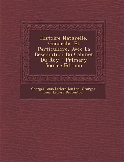 Histoire Naturelle, Generale, Et Particuliere, Avec La Description Du Cabinet Du Roy - Primary Source Edition