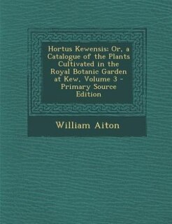 Front cover_Hortus Kewensis; Or, a Catalogue of the Plants Cultivated in the Royal Botanic Garden at Kew, Volume 3 - Primary Source Edition