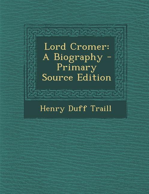 Lord Cromer: A Biography - Primary Source Edition