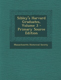 Couverture_Sibley's Harvard Graduates, Volume 3 - Primary Source Edition