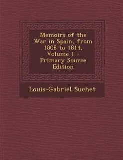 Memoirs of the War in Spain, from 1808 to 1814, Volume 1 - Primary Source Edition