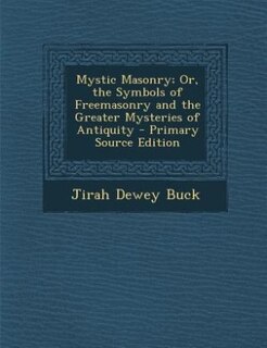 Mystic Masonry; Or, the Symbols of Freemasonry and the Greater Mysteries of Antiquity