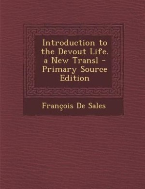 Introduction to the Devout Life. a New Transl - Primary Source Edition