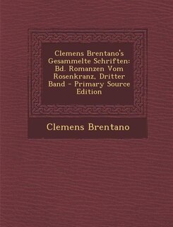 Clemens Brentano's Gesammelte Schriften: Bd. Romanzen Vom Rosenkranz, Dritter Band - Primary Source Edition