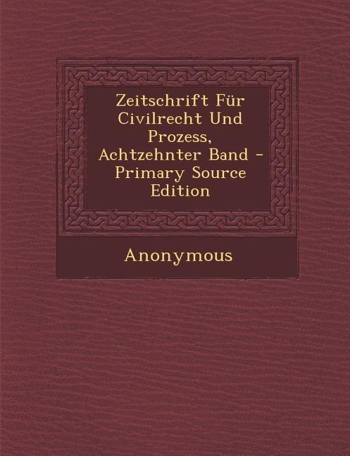 Front cover_Zeitschrift Für Civilrecht Und Prozess, Achtzehnter Band - Primary Source Edition