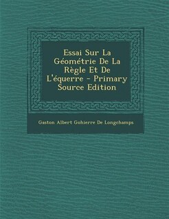 Couverture_Essai Sur La Géométrie De La Règle Et De L'équerre - Primary Source Edition