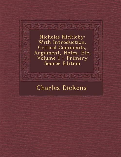 Nicholas Nickleby: With Introduction, Critical Comments, Argument, Notes, Etc, Volume 1 - Primary Source Edition