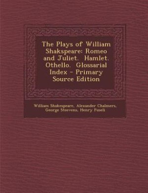 The Plays of William Shakspeare: Romeo and Juliet.  Hamlet.  Othello.  Glossarial Index - Primary Source Edition