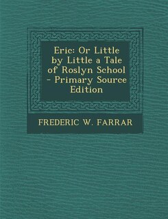Eric: Or Little by Little a Tale of Roslyn School - Primary Source Edition