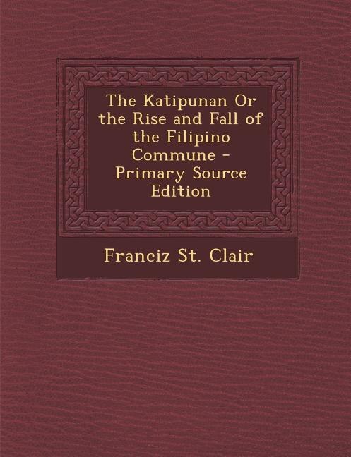 Front cover_The Katipunan Or the Rise and Fall of the Filipino Commune - Primary Source Edition