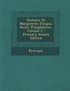 Couverture_Histoire De Marguerite D'anjou, Reine D'angleterre, Volume 2 - Primary Source Edition