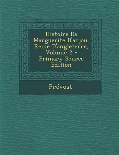 Couverture_Histoire De Marguerite D'anjou, Reine D'angleterre, Volume 2 - Primary Source Edition