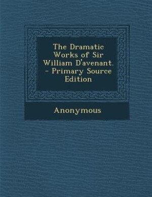 The Dramatic Works of Sir William D'avenant.